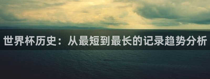 女足世界杯直播在线观看免费高清：世界杯历史：从最短到最长的记录趋势分析