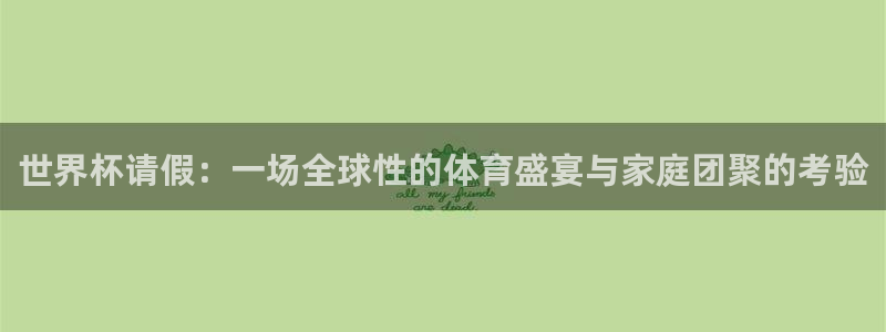欧联杯直播：世界杯请假：一场全球性的体育盛宴与家庭团聚的考验